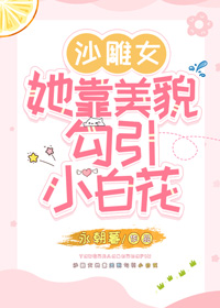 沙雕女她靠美貌勾引小白花